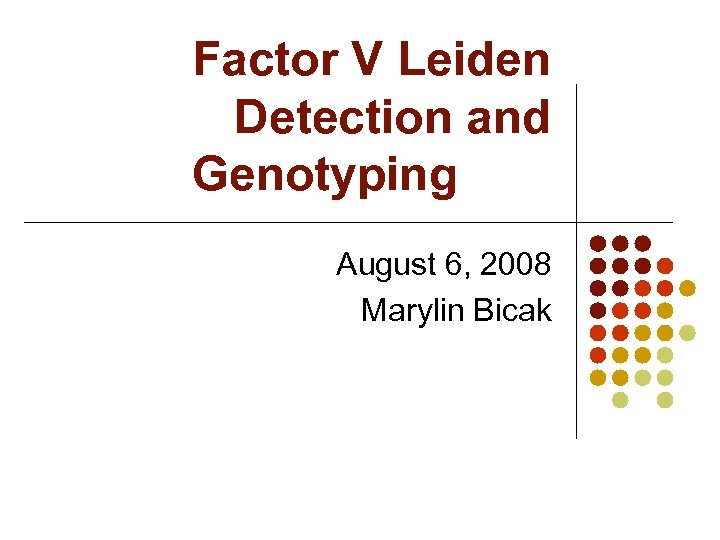 Factor V Leiden Detection and Genotyping August 6, 2008 Marylin Bicak 