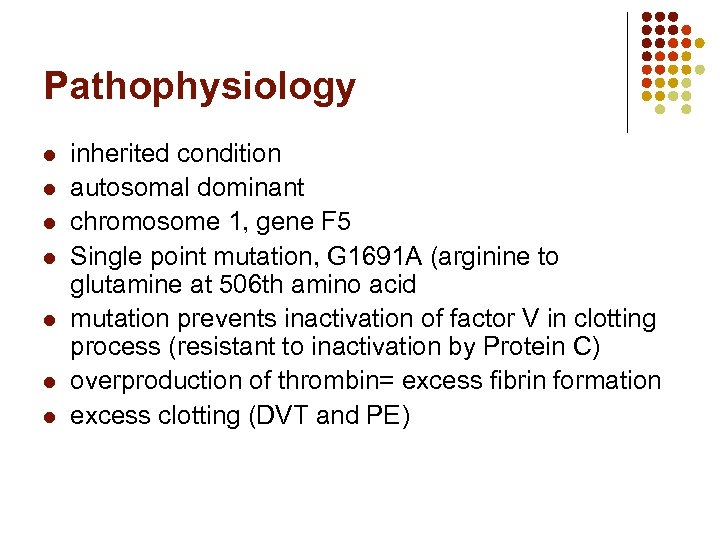 Pathophysiology l l l l inherited condition autosomal dominant chromosome 1, gene F 5