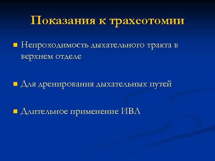 Показания к трахеотомии n Непроходимость дыхательного тракта в верхнем отделе n Для дренирования дыхательных