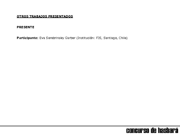 OTROS TRABAJOS PRESENTADOS PRESENTE Participante: Eva Serebrinsky Garber (Institución: FJS, Santiago, Chile) 