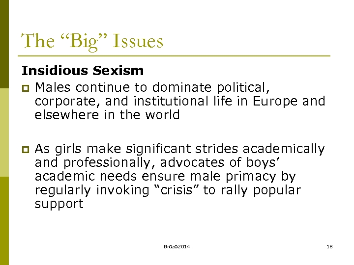 The “Big” Issues Insidious Sexism p Males continue to dominate political, corporate, and institutional