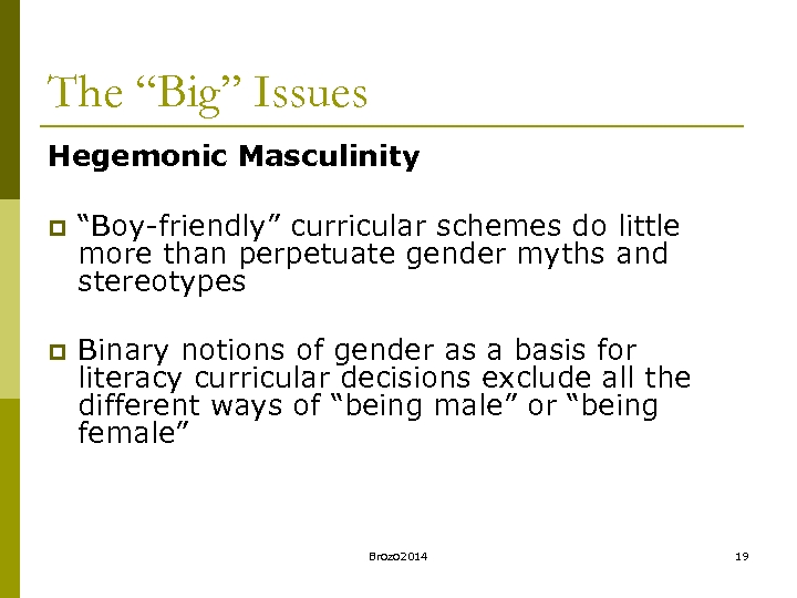 The “Big” Issues Hegemonic Masculinity p “Boy-friendly” curricular schemes do little more than perpetuate