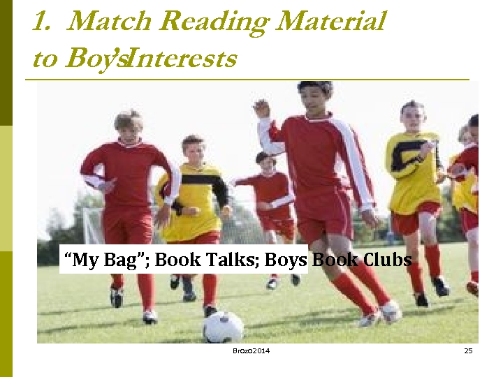 1. Match Reading Material to Boys. Interests ’ “My Bag”; Book Talks; Boys Book