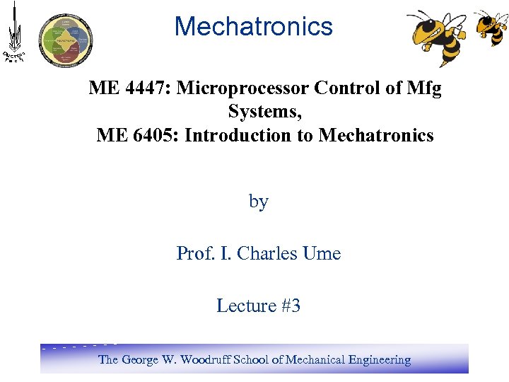 Mechatronics ME 4447: Microprocessor Control of Mfg Systems, ME 6405: Introduction to Mechatronics by