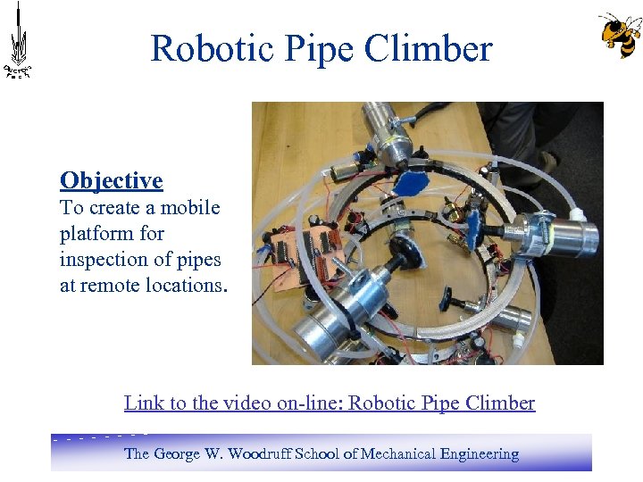 Robotic Pipe Climber Objective To create a mobile platform for inspection of pipes at