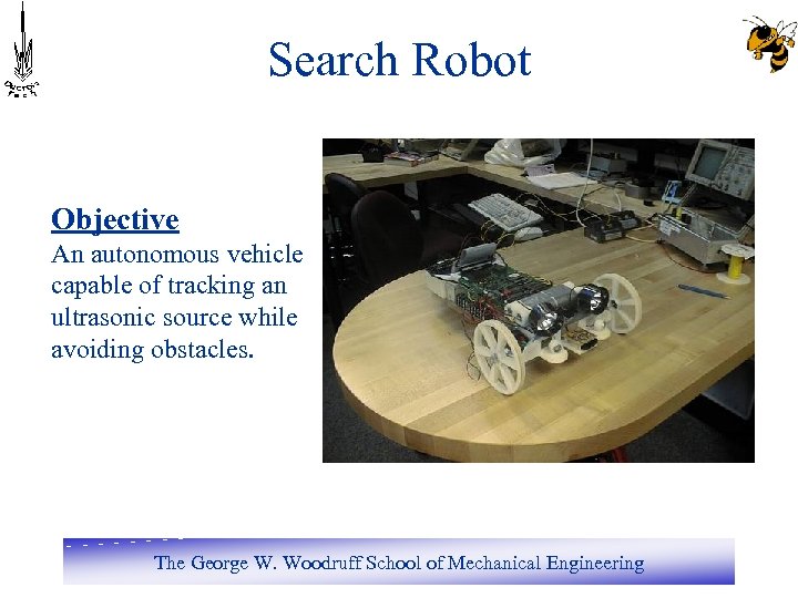 Search Robot Objective An autonomous vehicle capable of tracking an ultrasonic source while avoiding