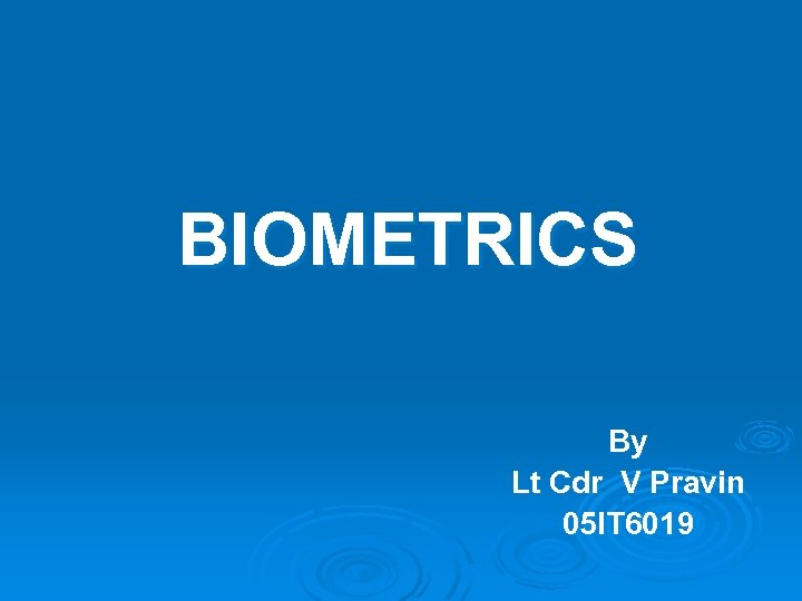 BIOMETRICS By Lt Cdr V Pravin 05 IT 6019 