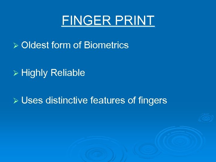 FINGER PRINT Ø Oldest form of Biometrics Ø Highly Reliable Ø Uses distinctive features