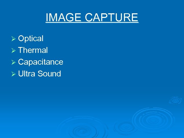 IMAGE CAPTURE Ø Optical Ø Thermal Ø Capacitance Ø Ultra Sound 