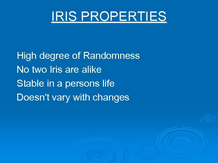 IRIS PROPERTIES High degree of Randomness No two Iris are alike Stable in a