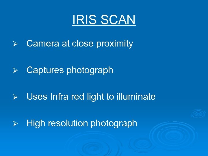 IRIS SCAN Ø Camera at close proximity Ø Captures photograph Ø Uses Infra red