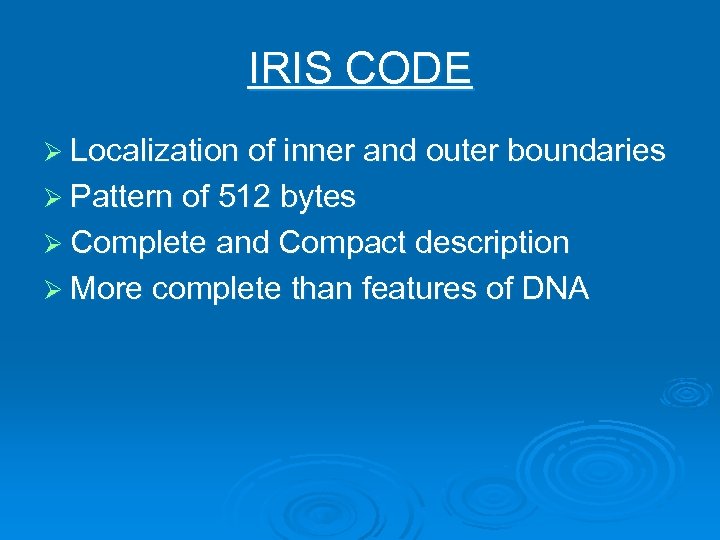 IRIS CODE Ø Localization of inner and outer boundaries Ø Pattern of 512 bytes