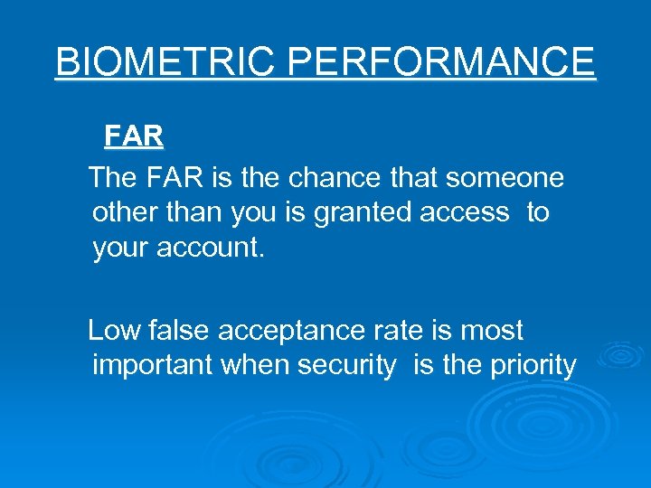 BIOMETRIC PERFORMANCE FAR The FAR is the chance that someone other than you is