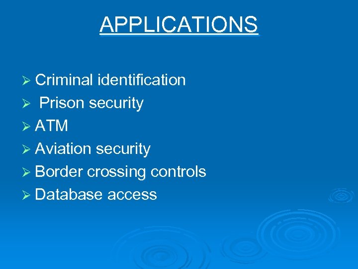 APPLICATIONS Ø Criminal identification Prison security Ø ATM Ø Aviation security Ø Border crossing