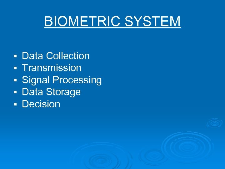 BIOMETRIC SYSTEM § § § Data Collection Transmission Signal Processing Data Storage Decision 
