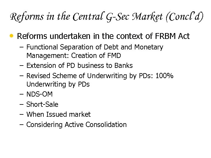 Reforms in the Central G-Sec Market (Concl’d) • Reforms undertaken in the context of