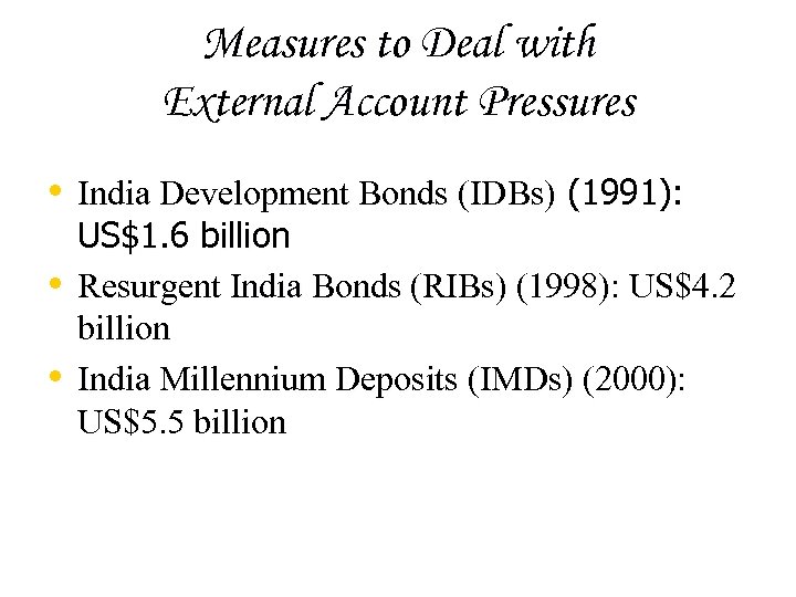 Measures to Deal with External Account Pressures • India Development Bonds (IDBs) (1991): •