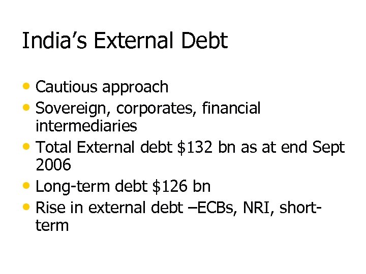 India’s External Debt • Cautious approach • Sovereign, corporates, financial intermediaries • Total External