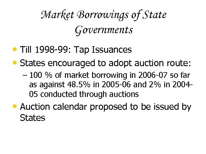 Market Borrowings of State Governments • Till 1998 -99: Tap Issuances • States encouraged