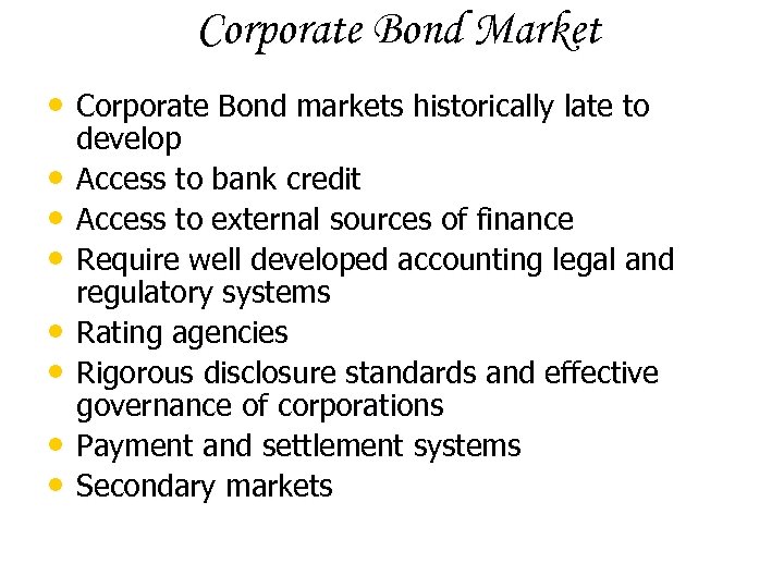 Corporate Bond Market • Corporate Bond markets historically late to • • develop Access