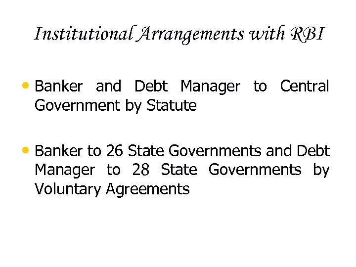 Institutional Arrangements with RBI • Banker and Debt Manager to Central Government by Statute