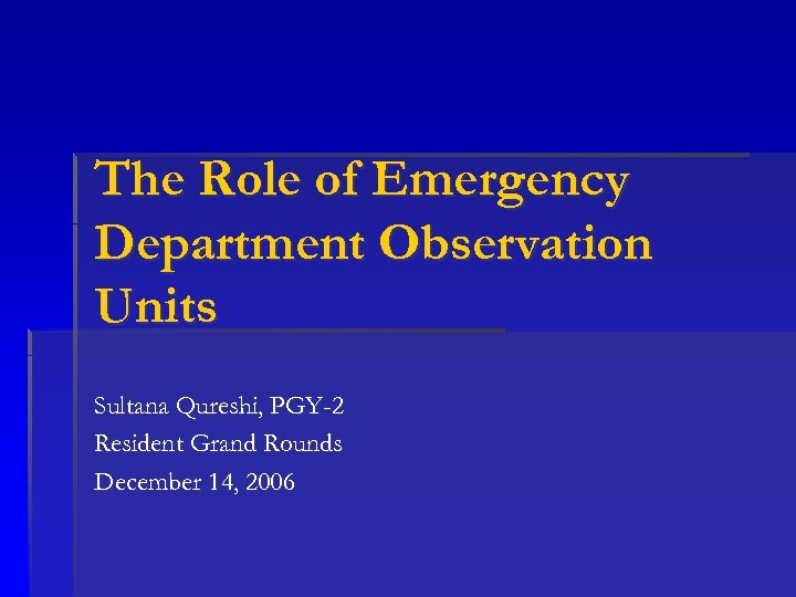 The Role of Emergency Department Observation Units Sultana Qureshi, PGY-2 Resident Grand Rounds December