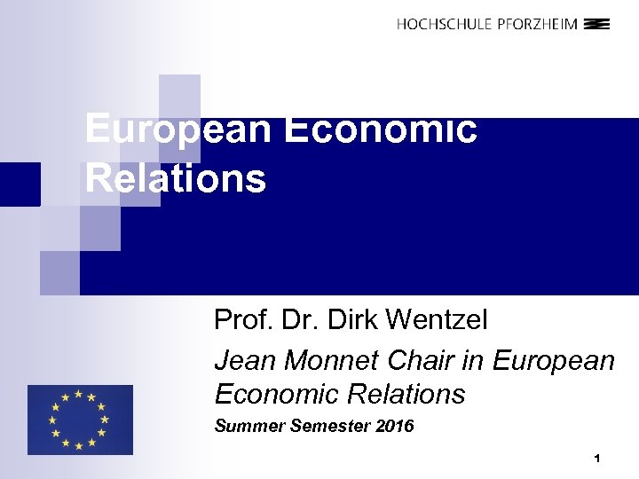 European Economic Relations Prof. Dr. Dirk Wentzel Jean Monnet Chair in European Economic Relations