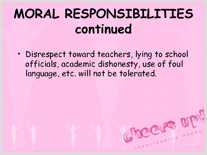 MORAL RESPONSIBILITIES continued • Disrespect toward teachers, lying to school officials, academic dishonesty, use