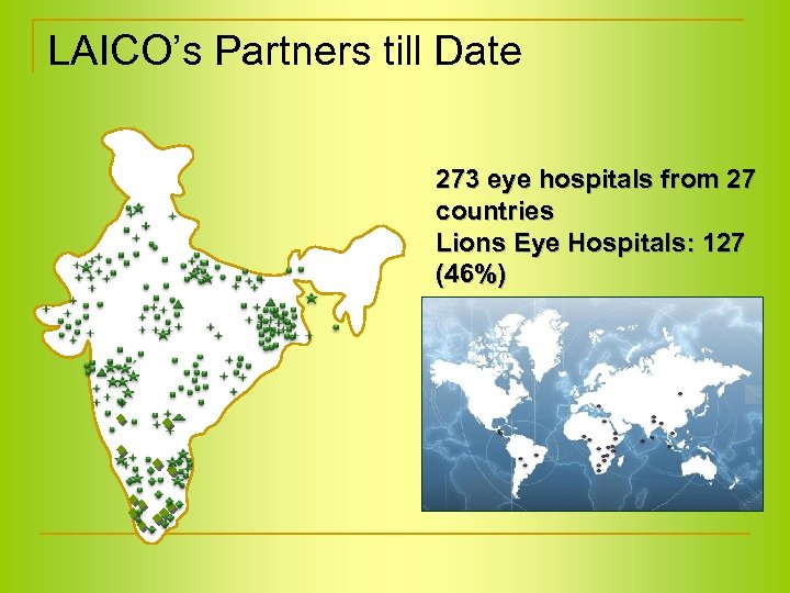 LAICO’s Partners till Date 273 eye hospitals from 27 countries Lions Eye Hospitals: 127
