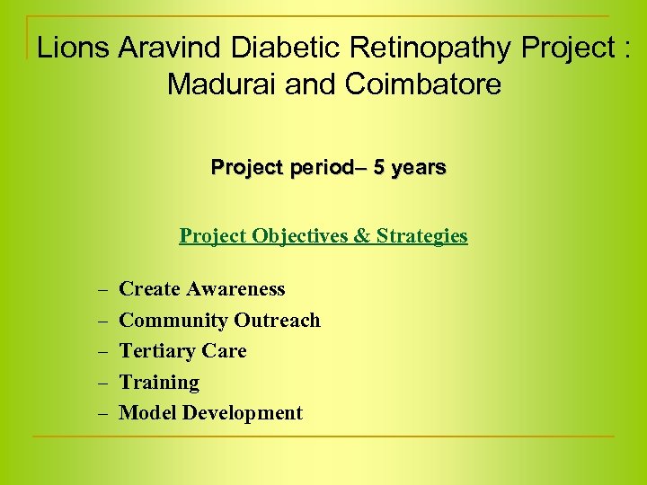 Lions Aravind Diabetic Retinopathy Project : Madurai and Coimbatore Project period– 5 years Project