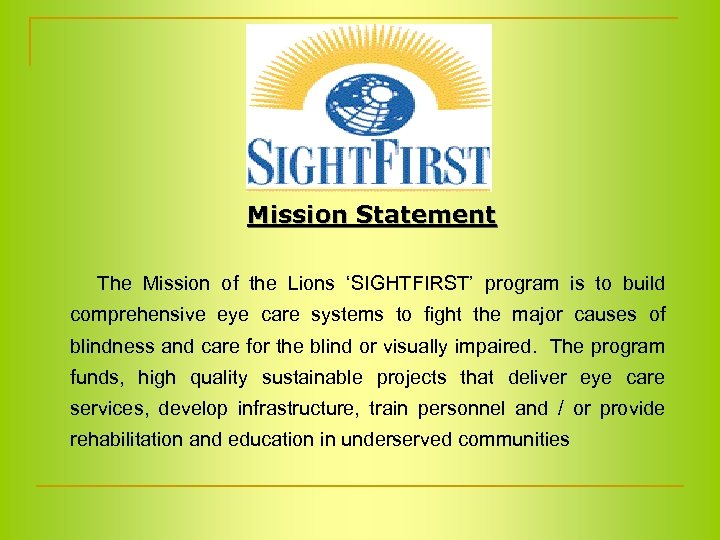 Mission Statement The Mission of the Lions ‘SIGHTFIRST’ program is to build comprehensive eye