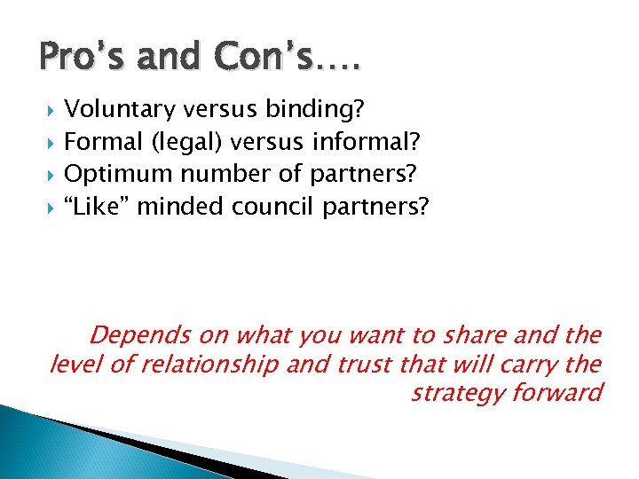 Pro’s and Con’s…. Voluntary versus binding? Formal (legal) versus informal? Optimum number of partners?