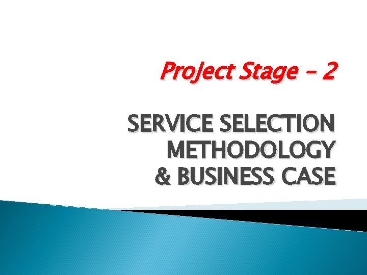 Project Stage – 2 SERVICE SELECTION METHODOLOGY & BUSINESS CASE 