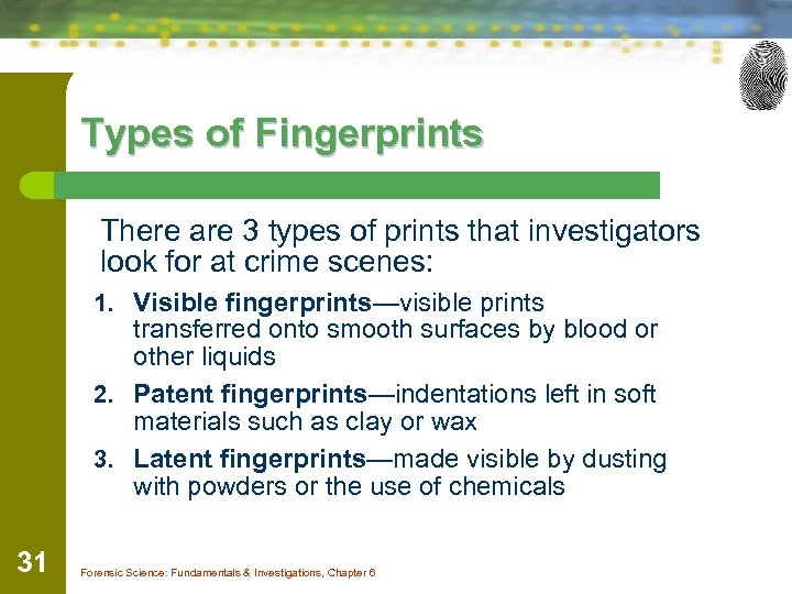 Types of Fingerprints There are 3 types of prints that investigators look for at