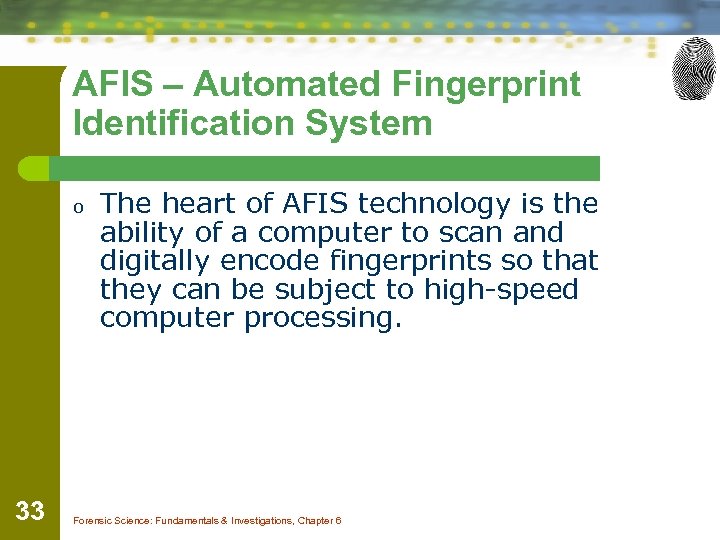 AFIS – Automated Fingerprint Identification System o 33 The heart of AFIS technology is