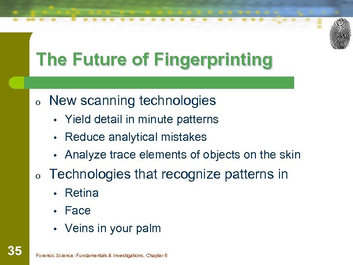 The Future of Fingerprinting o New scanning technologies • • • o Technologies that