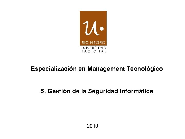 Especialización en Management Tecnológico 5. Gestión de la Seguridad Informática 2010 