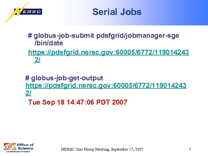 Serial Jobs # globus-job-submit pdsfgrid/jobmanager-sge /bin/date https: //pdsfgrid. nersc. gov: 60005/6772/119014243 2/ # globus-job-get-output