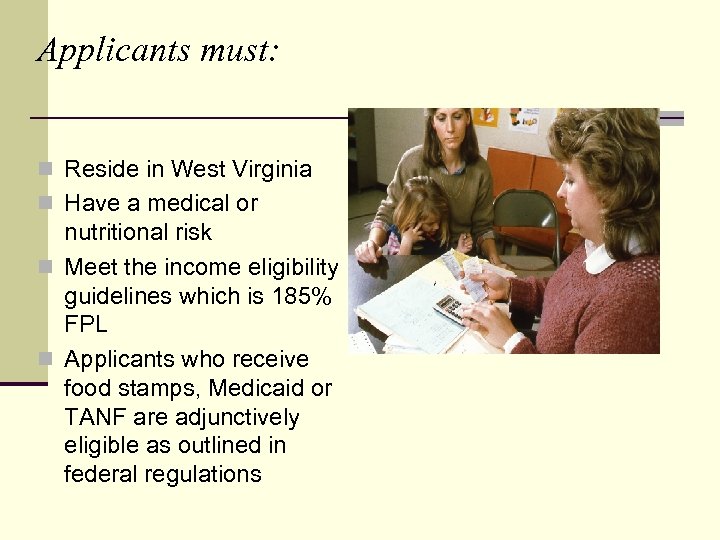 Applicants must: n Reside in West Virginia n Have a medical or nutritional risk
