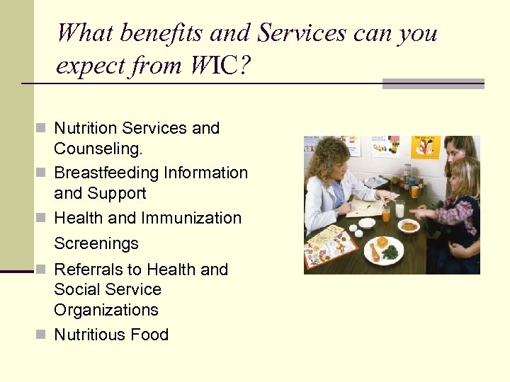 What benefits and Services can you expect from WIC? n Nutrition Services and Counseling.