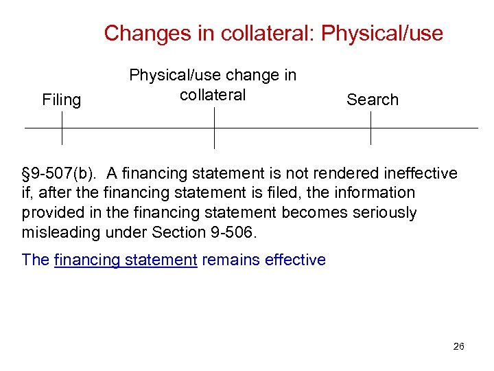 Changes in collateral: Physical/use Filing Physical/use change in collateral Search § 9 -507(b). A