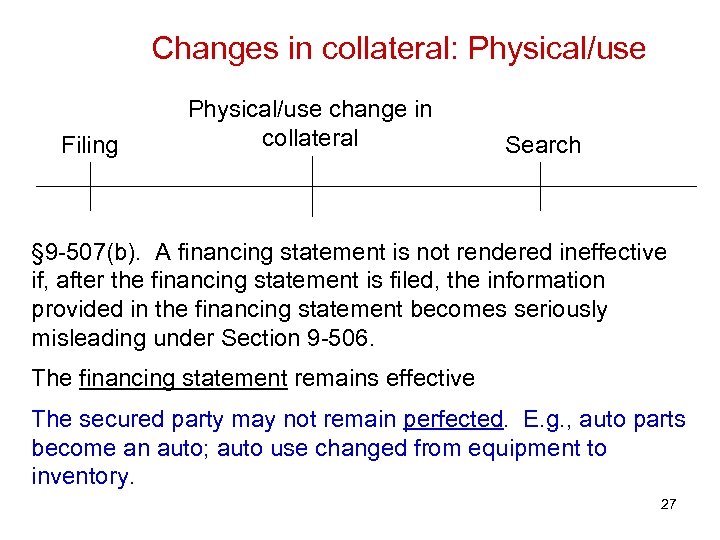 Changes in collateral: Physical/use Filing Physical/use change in collateral Search § 9 -507(b). A