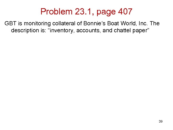 Problem 23. 1, page 407 GBT is monitoring collateral of Bonnie’s Boat World, Inc.