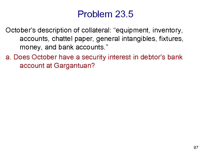 Problem 23. 5 October’s description of collateral: “equipment, inventory, accounts, chattel paper, general intangibles,