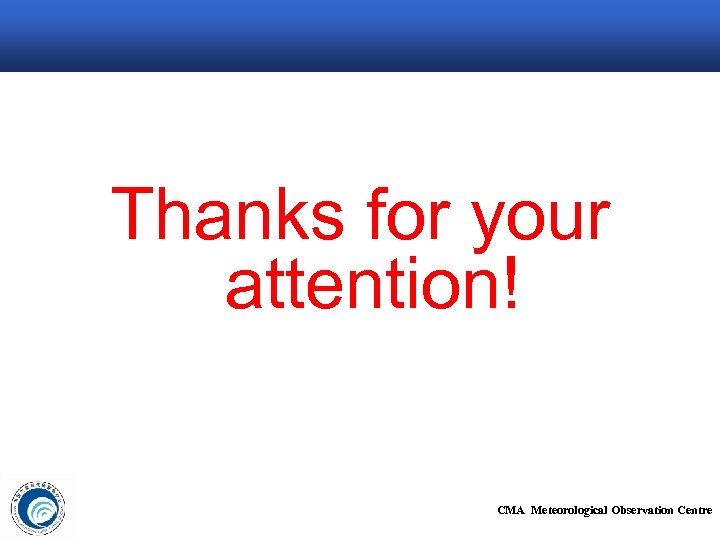 Thanks for your attention! CMA Meteorological Observation Centre 