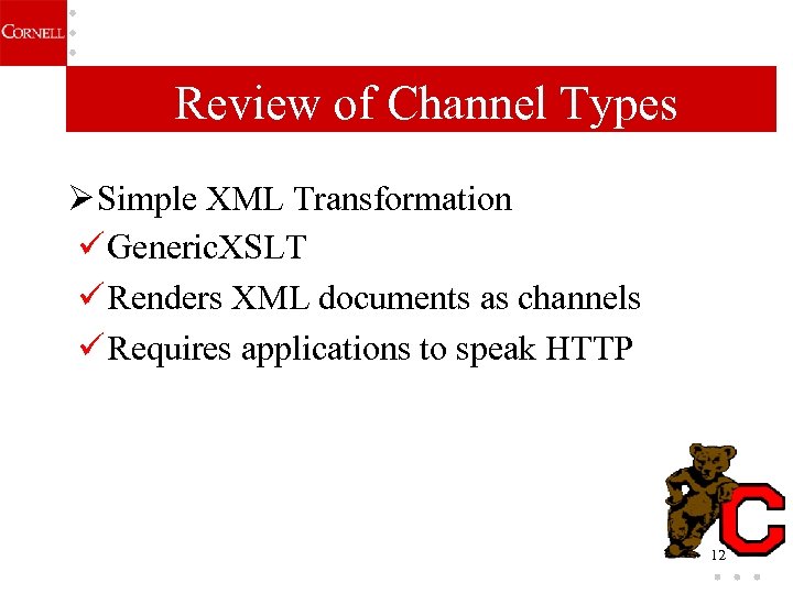Review of Channel Types Ø Simple XML Transformation ü Generic. XSLT ü Renders XML
