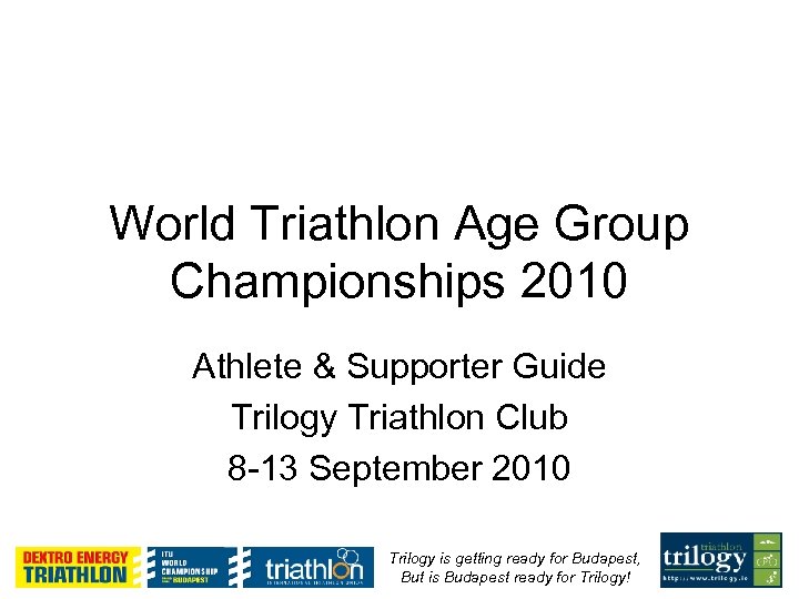 World Triathlon Age Group Championships 2010 Athlete & Supporter Guide Trilogy Triathlon Club 8