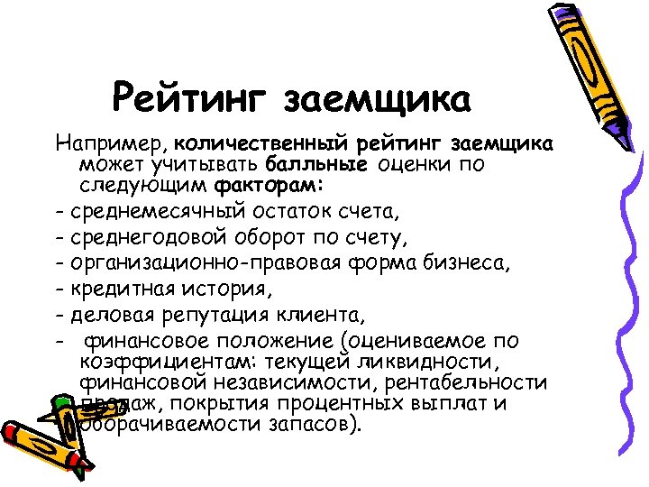 Рейтинг заемщика Например, количественный рейтинг заемщика может учитывать балльные оценки по следующим факторам: -