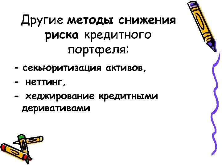 Другие методы снижения риска кредитного портфеля: - секьюритизация активов, - неттинг, - хеджирование кредитными