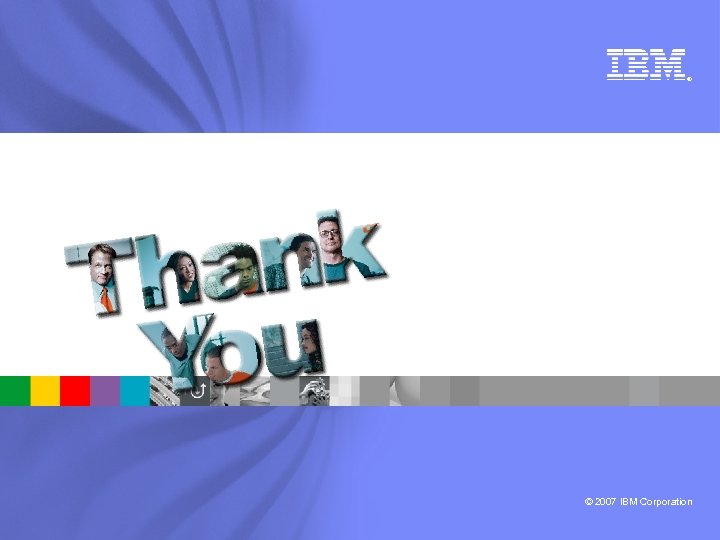 ® © 2007 IBM Corporation 